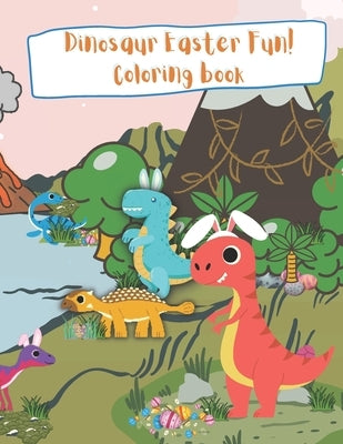 Dinosaur Easter Fun! Coloring Book Childrens Coloring book: kids color fantasy spring by Myers, Kristen