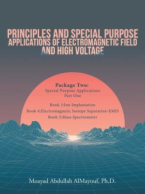 Principles and Special-Purpose Applications of Electromagnetic Field and High Voltage: Package Two Special-Purpose Applications-Part One by Almayouf, Moayad Abdullah