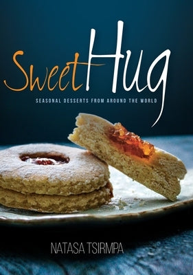 Sweet Hug: Seasonal Desserts from around the World by Tsirmpa, Natasa