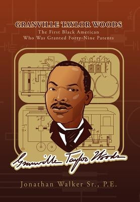 Granville Taylor Woods: The First Black American Who Was Granted Forty-Nine Patents by Walker, Jonathan, Sr.