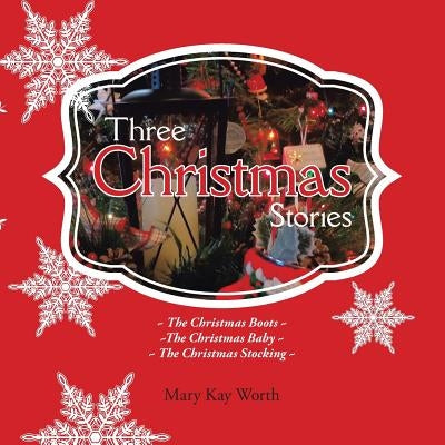 Three Christmas Stories: The Christmas Boots The Christmas Baby The Christmas Stocking by Worth, Mary Kay