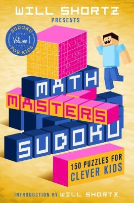 Will Shortz Presents Math Masters Sudoku: 150 Puzzles for Clever Kids by Shortz, Will