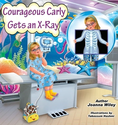 Courageous Carly Gets an X-Ray by Wiley, Joanna