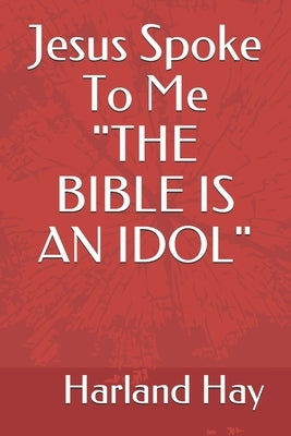 Jesus Spoke To Me "THE BIBLE IS AN IDOL" by Hay, Diana