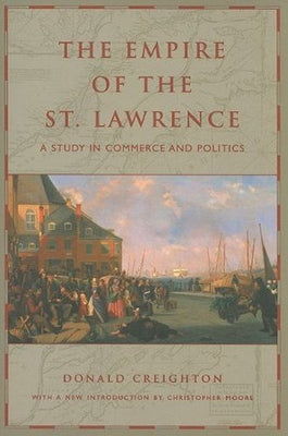 The Empire of the St. Lawrence: A Study in Commerce and Politics by Creighton, Donald