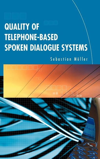 Quality of Telephone-Based Spoken Dialogue Systems by Möller, Sebastian