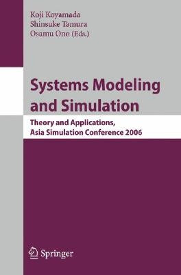 Systems Modeling and Simulation: Theory and Applications, Asian Simulation Conference 2006 by Koyamada, Koji