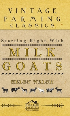 Starting Right With Milk Goats by Helen, Walsh