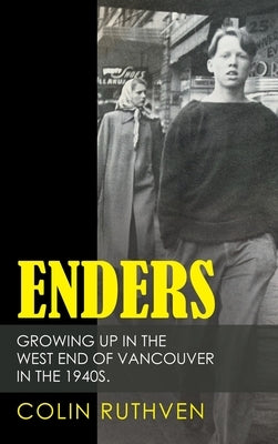 Enders: Growing up in the West End of Vancouver in the 1940S. by Ruthven, Colin