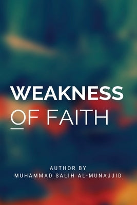 Weakness Of Faith by Al-Munajjid, Muhammed Salih