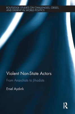 Violent Non-State Actors: From Anarchists to Jihadists by Aydinli, Ersel