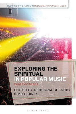 Exploring the Spiritual in Popular Music: Beatified Beats by Gregory, Georgina