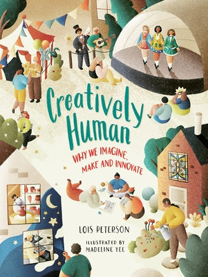 Creatively Human: Why We Imagine, Make and Innovate by Peterson, Lois