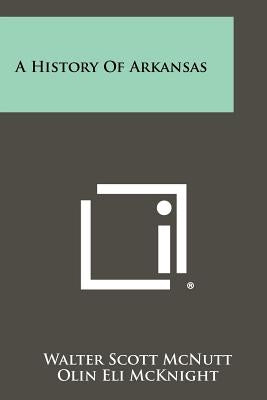 A History of Arkansas by McNutt, Walter Scott