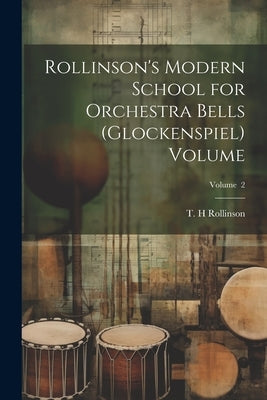 Rollinson's Modern School for Orchestra Bells (glockenspiel) Volume; Volume 2 by H, Rollinson T.