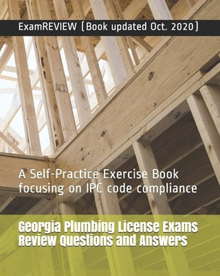 Georgia Plumbing License Exams Review Questions and Answers: A Self-Practice Exercise Book focusing on IPC code compliance by Examreview