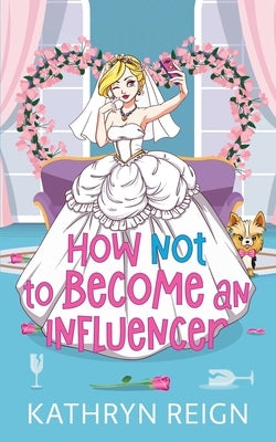 How NOT to Become an Influencer by Reign, Kathryn