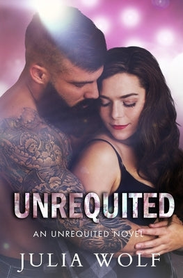 Unrequited: A Rock Star Romance by Wolf, Julia