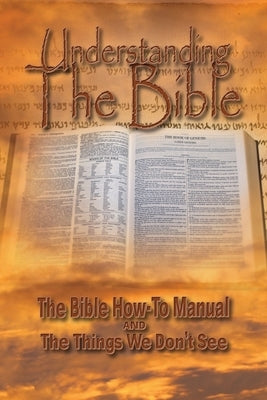 Understanding The Bible: The Bible How-To Manual AND The Things We Don't See by Lindemann, R.