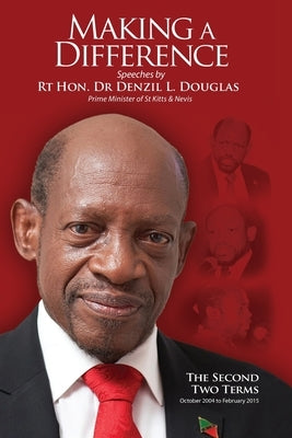 Making A Difference: Speeches by Rt Hon. Dr Denzil L. Douglas, Prime Minister of St Kitts and Nevis by Douglas, Denzil L.