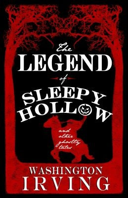 The Legend of Sleepy Hollow and Other Ghostly Tales by Irving, Washington