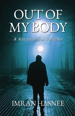 Out of My Body: A Paranormal Thriller by Imran Hasnee