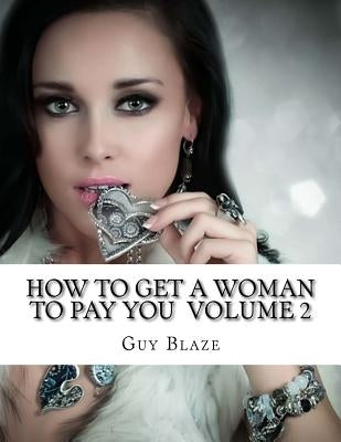 How To Get A Woman To Pay You Volume 2 by Blaze, Guy