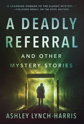 A Deadly Referral and Other Mystery Stories by Lynch-Harris, Ashley