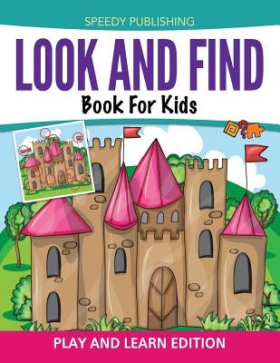 Look And Find Book For Kids: Play and Learn Edition by Speedy Publishing LLC