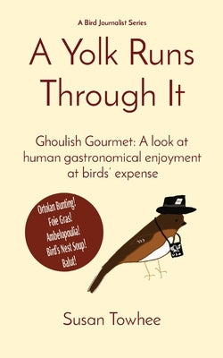 A Yolk Runs Through It: Ghoulish Gourmet: A look at human gastronomical enjoyment at birds' expense by Towhee, Susan