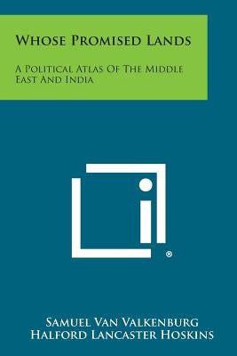 Whose Promised Lands: A Political Atlas of the Middle East and India by Van Valkenburg, Samuel