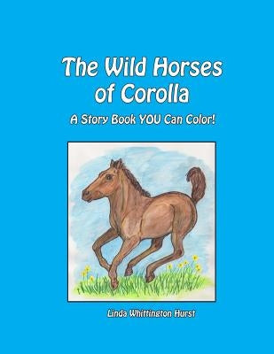 The Wild Horses of Corolla: A Story Book YOU Can Color! by Hurst, Linda Whittington