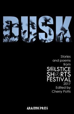 Dusk: Stories and Poems from Solstice Shorts Festival 2017 by Potts, Cherry