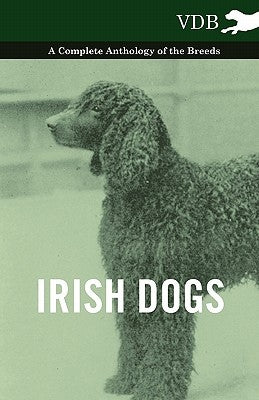 Irish Dogs - A Complete Anthology of the Breeds by Various