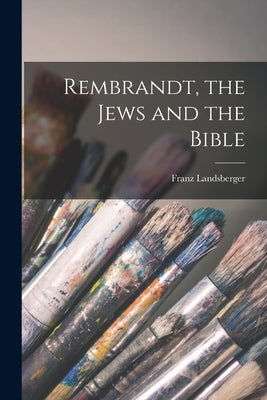 Rembrandt, the Jews and the Bible by Landsberger, Franz 1883-1964