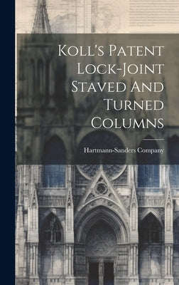 Koll's Patent Lock-joint Staved And Turned Columns by Hartmann-Sanders Company (Chicago, Il