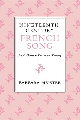 Nineteenth-Century French Song: Fauré, Chausson, Duparc, and Debussy by Meister, Barbara