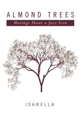 Almond Trees: Musings About a Jazz Icon by Isabella