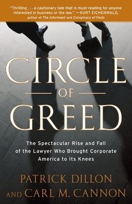 Circle of Greed: The Spectacular Rise and Fall of the Lawyer Who Brought Corporate America to Its Knees by Dillon, Patrick