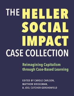 The Heller Social Impact Case Collection: Reimagining Capitalism Through Case-Based Learning Volume 1 by Carlson, Carole