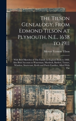 The Tilson Genealogy, From Edmond Tilson at Plymouth, N.E., 1638 to 1911; With Brief Sketches of The Family in England Back to 1066. Also Brief Accoun by Tilson, Mercer Vernon