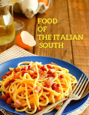 Food of the Italian South: Recipes for Classic, Disappearing, and Lost Dishes - A Cookbook by Fried