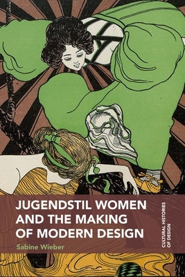 Jugendstil Women and the Making of Modern Design by Wieber, Sabine