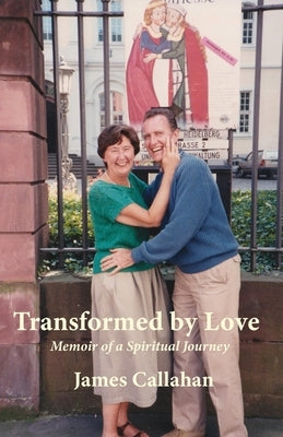 Transformed by Love: Memoir of a Spiritual Journey by Callahan, James