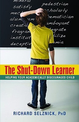 The Shut-Down Learner: Helping Your Academically Discouraged Child by Selznick, Richard