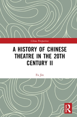 A History of Chinese Theatre in the 20th Century II by Jin, Fu