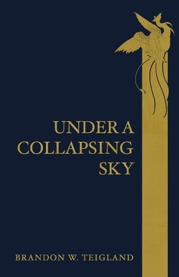 Under a Collapsing Sky by Teigland, Brandon W.