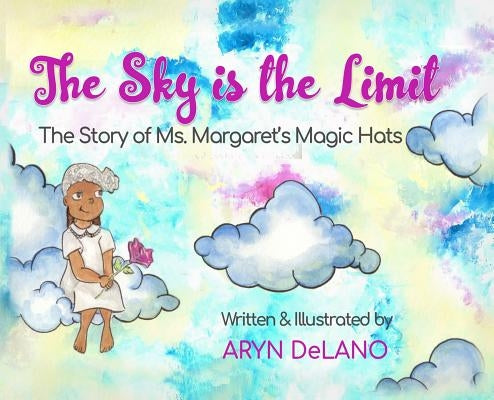 The Sky is the Limit: The Story of Ms. Margaret's Magic Hats by Delano, Aryn