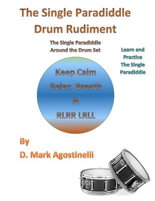 The Single Paradiddle Drum Rudiment: The Single Paradiddle Around the Drum Set by Agostinelli, D. Mark