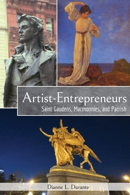 Artist-Entrepreneurs: Saint Gaudens, MacMonnies, and Parrish by Durante, Dianne L.